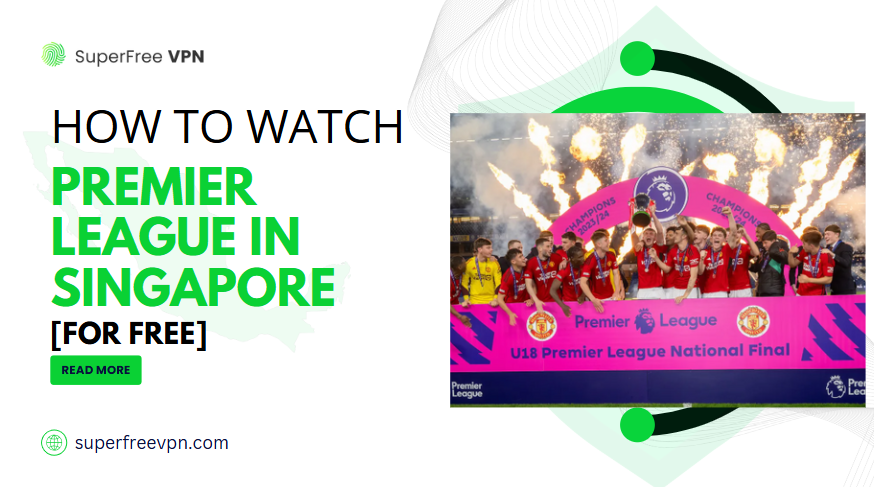 How to Watch Premier League in Singapore [For Free]
